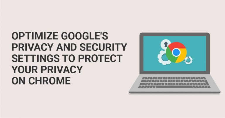 Optimize Google&rsquo;s Privacy and Security settings to Protect Your Privacy on Chrome