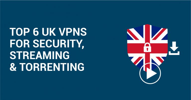 Top 6 UK VPNs for Security, Streaming & Torrenting