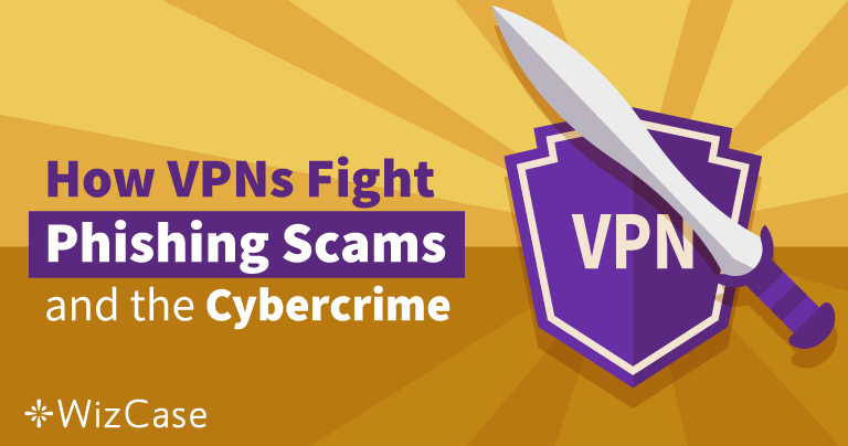 How VPNs Fight Phishing Scams and Other Cybercrime