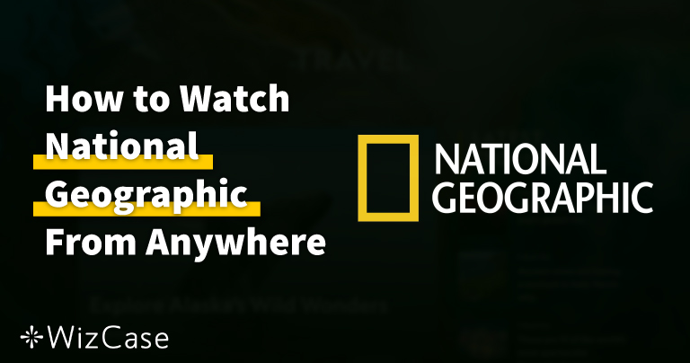 How to Watch National Geographic From Anywhere in 2023