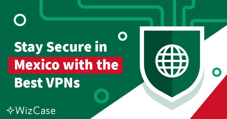 7 Best VPNs for Mexico to Stay Safe and Anonymous in 2026