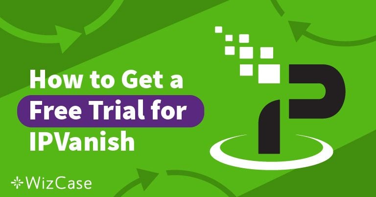 How to Get an IPVanish Free Trial (7-day & 30-day) in 2026