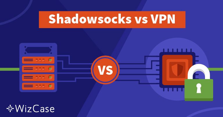 Shadowsocks or VPNs &ndash; Which is Best for You and Why