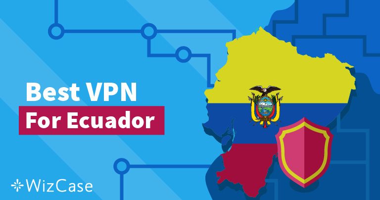 7 Best VPNs for Ecuador to Stay Safe & Anonymous 2026