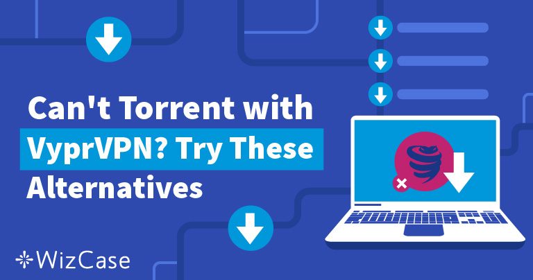 Is VyprVPN Safe for Torrenting in 2026? Yes, but Beware!