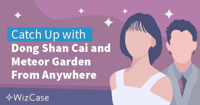 Catch Up with Dong Shan Cai and Meteor Garden From Anywhere