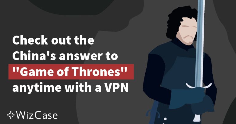 Check out the China&rsquo;s answer to &ldquo;Game of Thrones&rdquo; anytime with a VPN