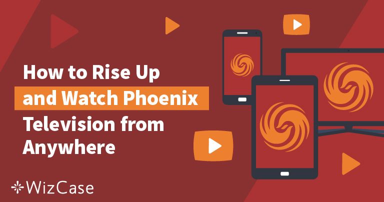 How to Rise Up and Watch Phoenix Television from Anywhere