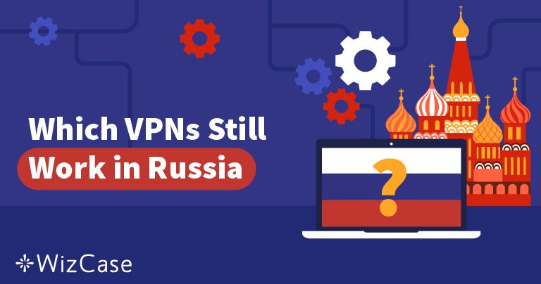 Best VPNs for Russia in 2022: Which Still Work After VPN Ban?
