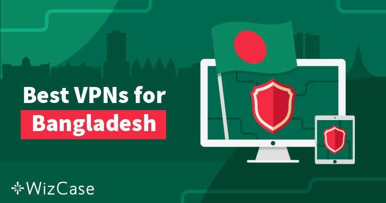 7 Best VPNs for Bangladesh to Stay Anonymous in 2026