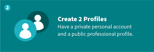 Create 2 Profiles — Have a private personal account and a public professional profile.