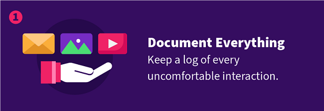 Document Everything — Keep a log of every uncomfortable interaction.