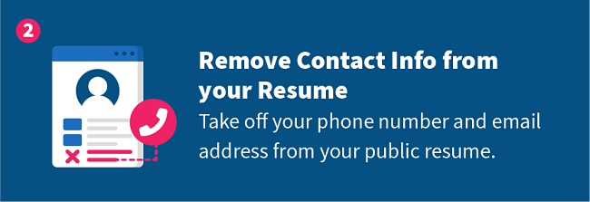 Remove Contact Info from Your Resume — Take off your phone number and email address from your public resume.
