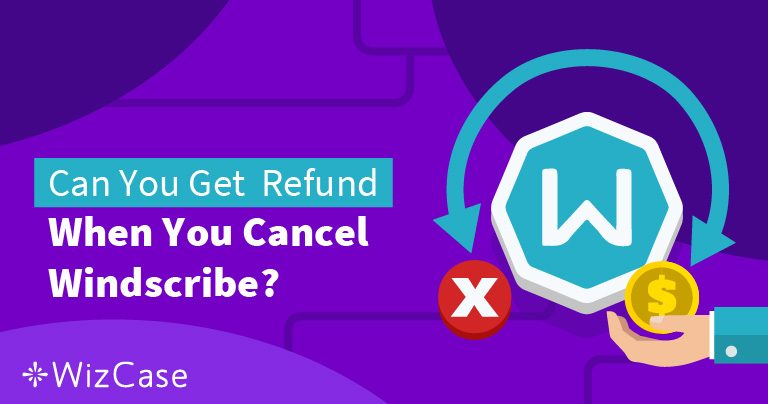 How to Cancel Windscribe VPN and Get a Refund (Tested 2026)