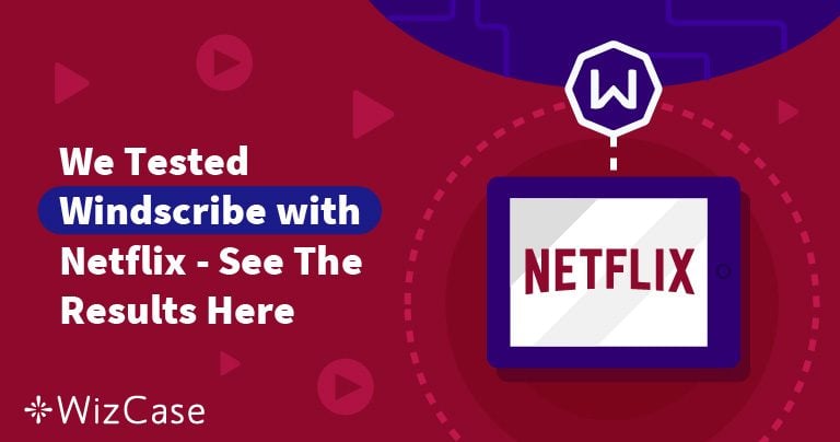 Does Windscribe Really Work With Netflix? (Tested 2026)