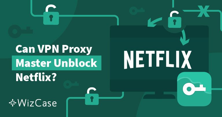 Does Netflix Work With VPN Proxy Master? See Our Test Results Here