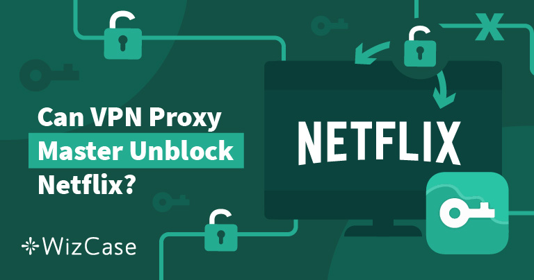 Does Netflix Work With VPN Proxy Master? Full Test Results