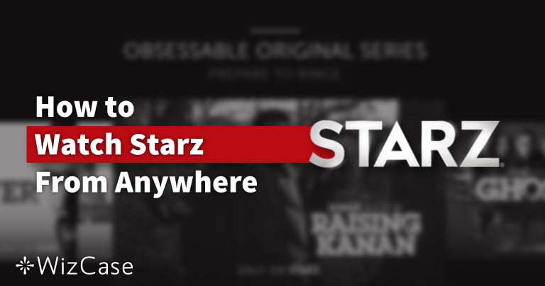 How to Watch Starz From Anywhere in 2022 – Fully Tested