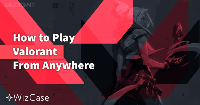 How to Play Valorant From Anywhere in 2022