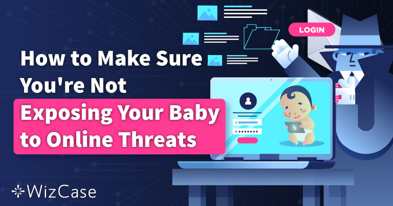 How To Make Sure You’re Not Exposing Your Baby to Online Threats