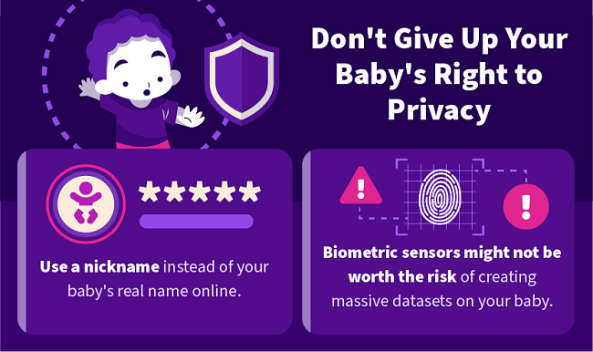 Don't give up your baby's right to privacy. Use a nickname instead of your child's real name and weigh the risk of biometric sensors.