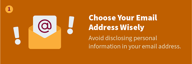 Choose Your Email Address Wisely — Avoid disclosing personal information in your email address.