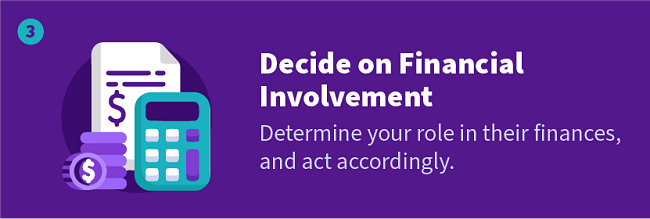 Decide on Financial Involvement — Determine your role in their finances, and act accordingly.