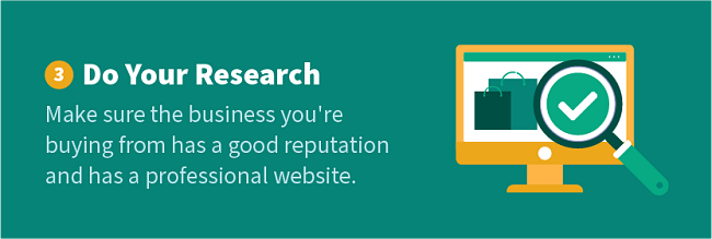 Do Your Research — Make sure the business you're buying from has a good reputation and has a professional website.