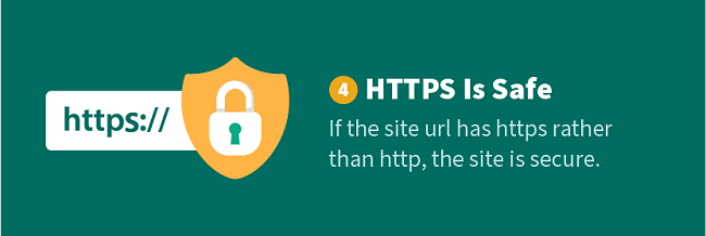HTTPS Is Safe — If the site url has https rather than http, the site is secure.