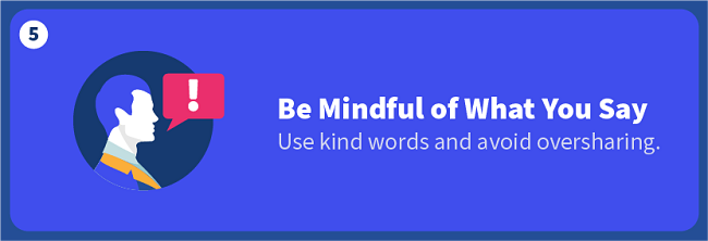 Be Mindful of What You Say — Use kind words and avoid oversharing.