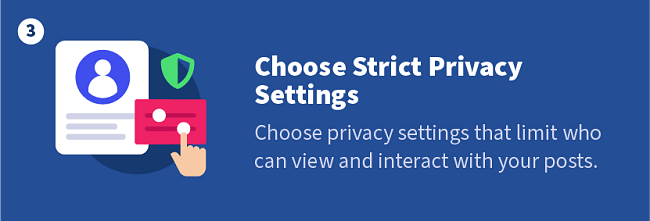 Choose Strict Privacy Settings — Choose privacy settings that limit who can view and interact with your posts.