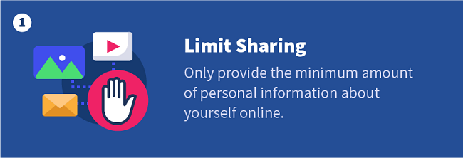Limit Sharing — Only provide the minimum amount of personal information about yourself online.