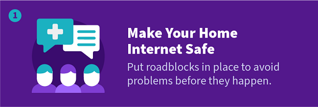 Make Your Home Internet Safe — Put roadblocks in place to avoid problems before they happen.