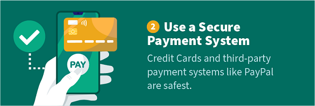 Use a Secure Payment System — Credit Cards and third-party payment systems like PayPal are safest.