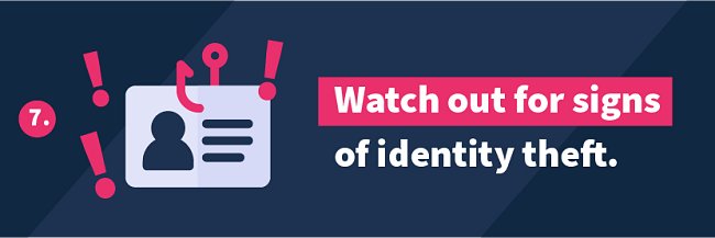 7. Watch out for signs of identity theft.